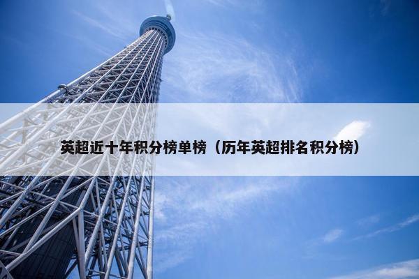 英超近十年积分榜单榜（历年英超排名积分榜）