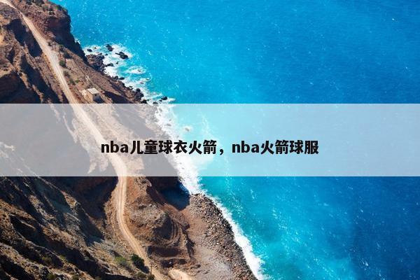 nba儿童球衣火箭，nba火箭球服