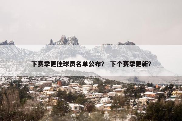 下赛季更佳球员名单公布？ 下个赛季更新？