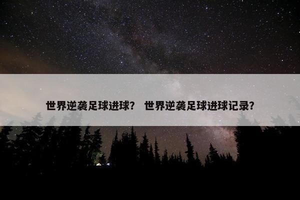 世界逆袭足球进球？ 世界逆袭足球进球记录？