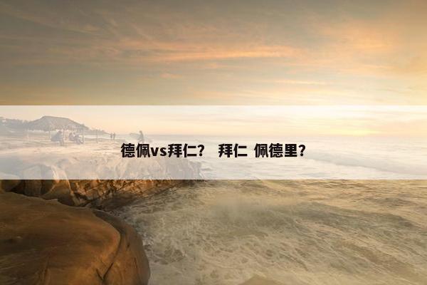 德佩vs拜仁？ 拜仁 佩德里？