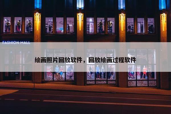 绘画照片回放软件，回放绘画过程软件