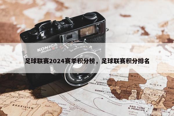 足球联赛2024赛季积分榜，足球联赛积分排名
