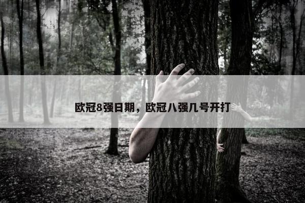 欧冠8强日期，欧冠八强几号开打