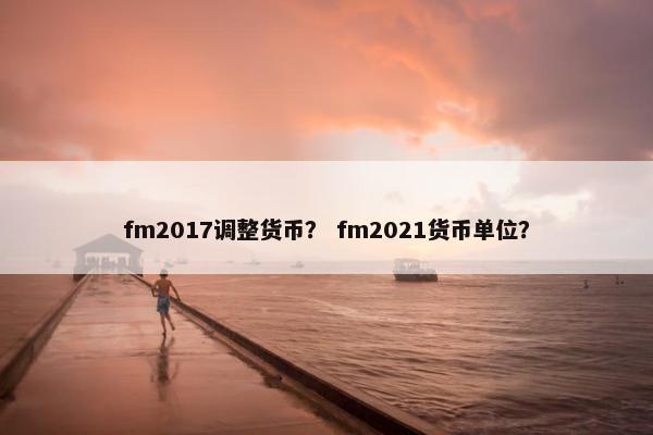 fm2017调整货币？ fm2021货币单位？