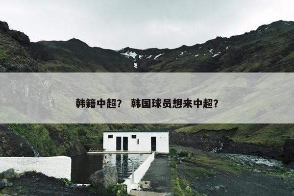 韩籍中超？ 韩国球员想来中超？