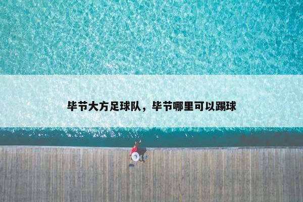 毕节大方足球队，毕节哪里可以踢球