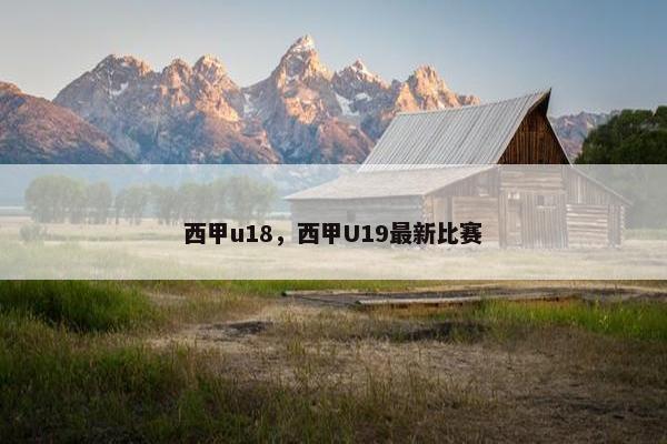 西甲u18，西甲U19最新比赛