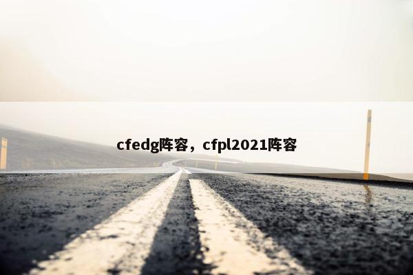 cfedg阵容，cfpl2021阵容