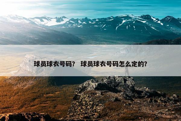 球员球衣号码？ 球员球衣号码怎么定的？