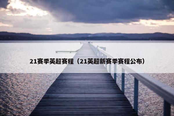 21赛季英超赛程（21英超新赛季赛程公布）