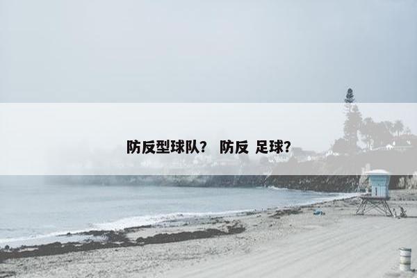 防反型球队？ 防反 足球？