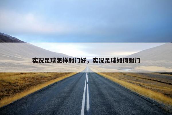 实况足球怎样射门好，实况足球如何射门