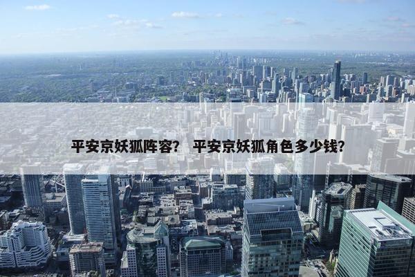 平安京妖狐阵容？ 平安京妖狐角色多少钱？