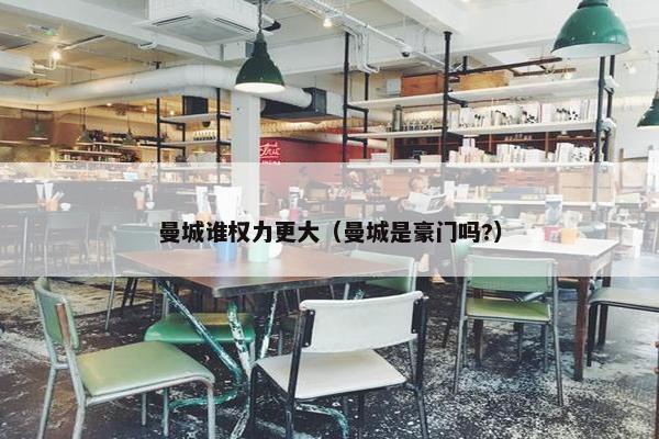 曼城谁权力更大（曼城是豪门吗?）