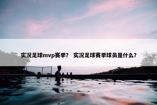 实况足球mvp赛季？ 实况足球赛季球员是什么？