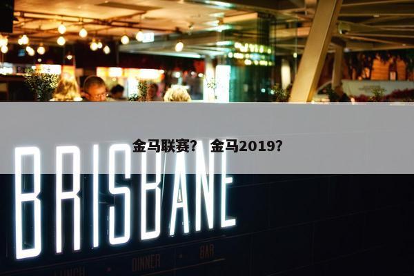 金马联赛？ 金马2019？