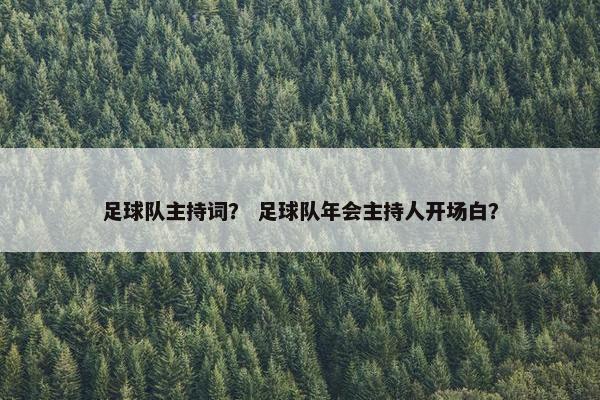 足球队主持词？ 足球队年会主持人开场白？