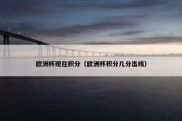 欧洲杯现在积分（欧洲杯积分几分出线）