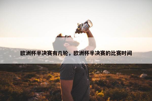 欧洲杯半决赛有几轮，欧洲杯半决赛的比赛时间