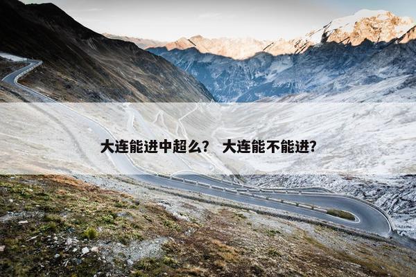 大连能进中超么？ 大连能不能进？