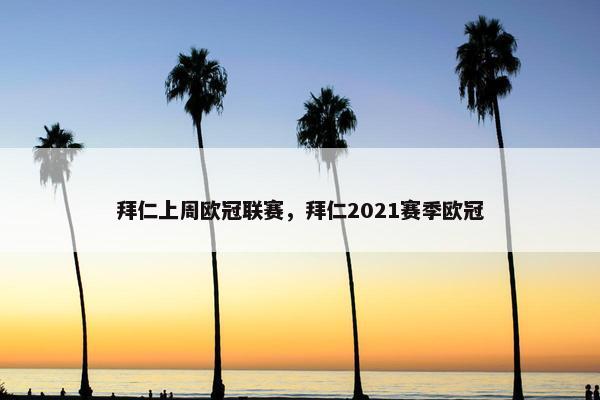 拜仁上周欧冠联赛，拜仁2021赛季欧冠