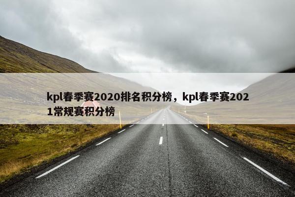 kpl春季赛2020排名积分榜，kpl春季赛2021常规赛积分榜