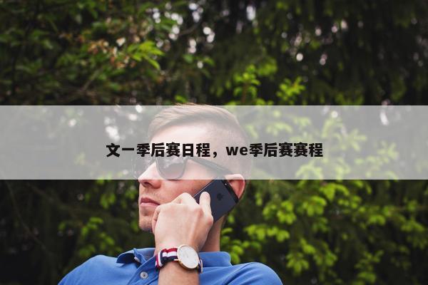 文一季后赛日程，we季后赛赛程