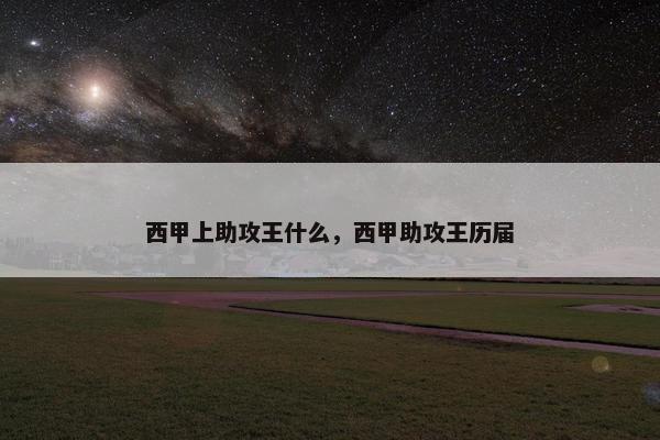 西甲上助攻王什么,西甲助攻王历届 西甲上助攻王什么,西甲助攻王历届