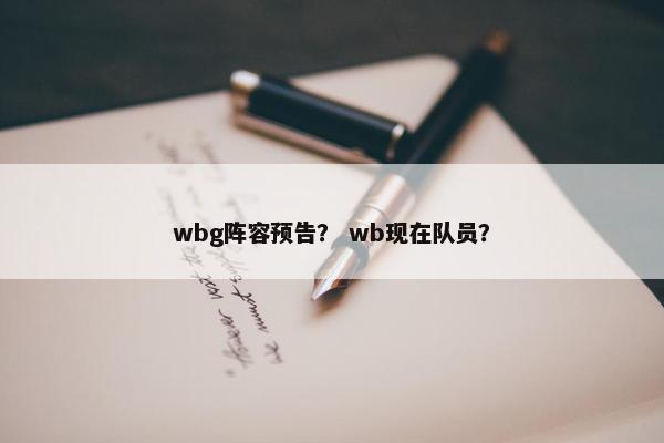 wbg阵容预告？ wb现在队员？
