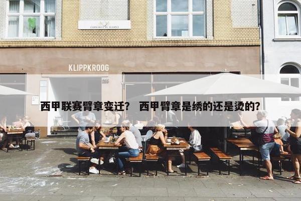 西甲联赛臂章变迁？ 西甲臂章是绣的还是烫的？