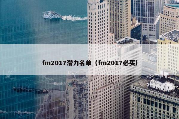 fm2017潜力名单(fm2017必买) fm2017潜力名单(fm2017必买)