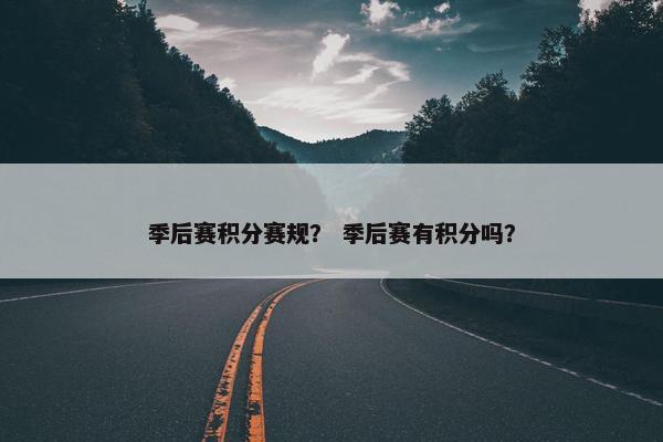 季后赛积分赛规？ 季后赛有积分吗？