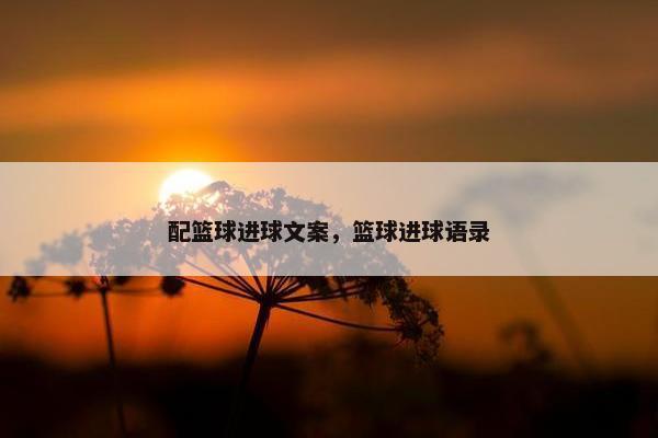 配篮球进球文案，篮球进球语录