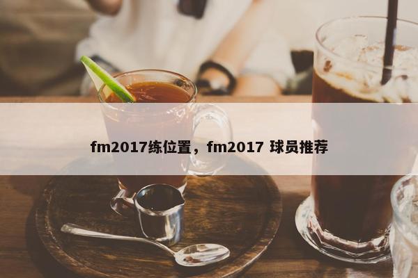 fm2017练位置，fm2017 球员推荐