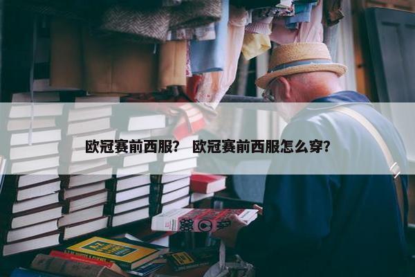 欧冠赛前西服？ 欧冠赛前西服怎么穿？