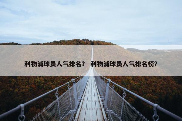 利物浦球员人气排名？ 利物浦球员人气排名榜？