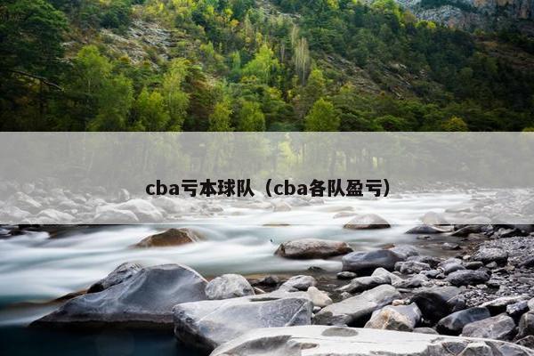 cba亏本球队(cba各队盈亏) cba亏本球队(cba各队盈亏)