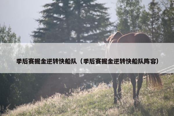 季后赛掘金逆转快船队(季后赛掘金逆转快船队阵容) 季后赛掘金逆转快船队(季后赛掘金逆转快船队阵容)