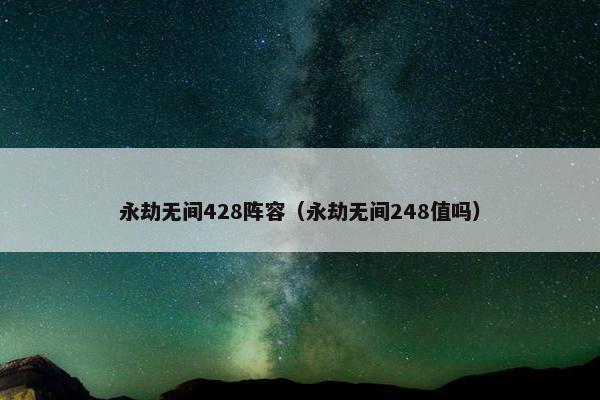 永劫无间428阵容(永劫无间248值吗) 永劫无间428阵容(永劫无间248值吗)