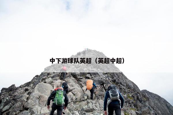 中下游球队英超（英超中超）