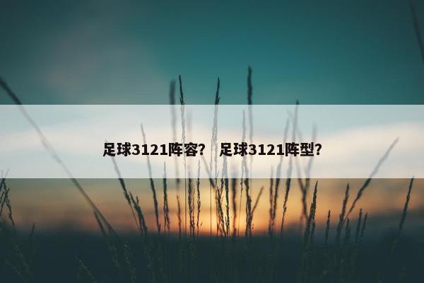 足球3121阵容？ 足球3121阵型？