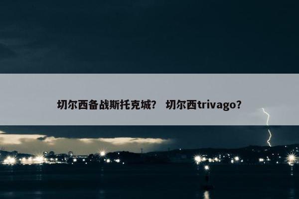 切尔西备战斯托克城？ 切尔西trivago？