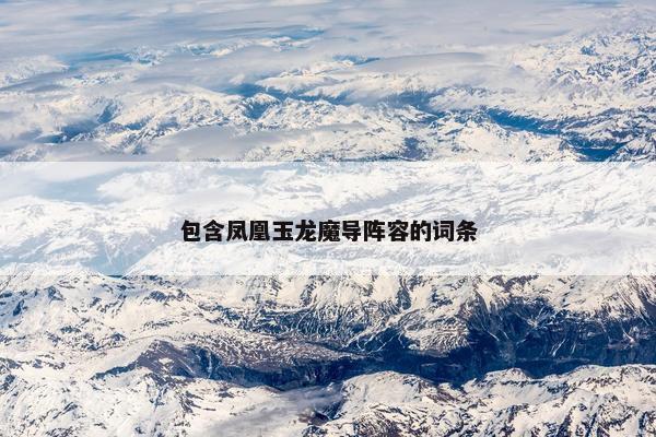 包含凤凰玉龙魔导阵容的词条 包含凤凰玉龙魔导阵容的词条