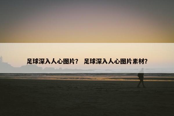 足球深入人心图片？ 足球深入人心图片素材？