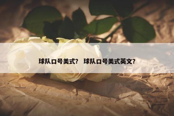 球队口号美式？ 球队口号美式英文？