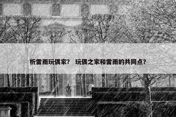 析雷雨玩偶家？ 玩偶之家和雷雨的共同点？