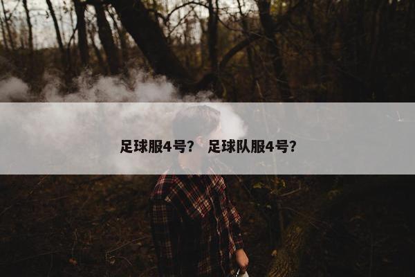 足球服4号? 足球队服4号? 足球服4号? 足球队服4号?