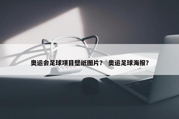 奥运会足球项目壁纸图片？ 奥运足球海报？