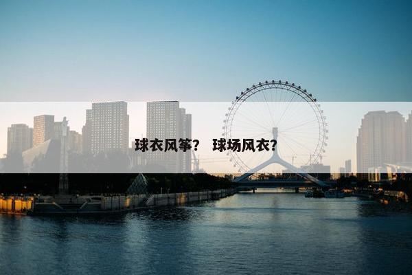 球衣风筝？ 球场风衣？